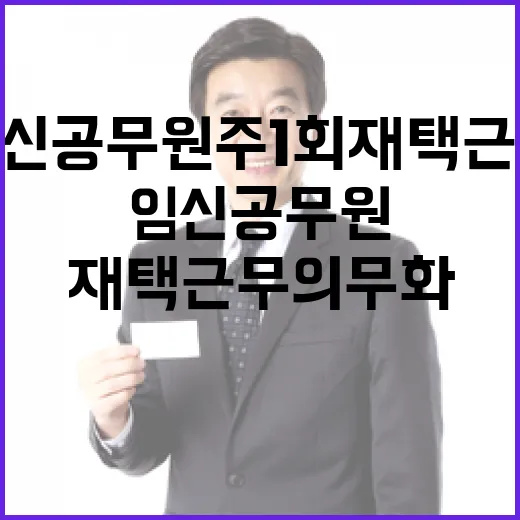 임신 공무원 주 1회 재택근무 의무화 결정!