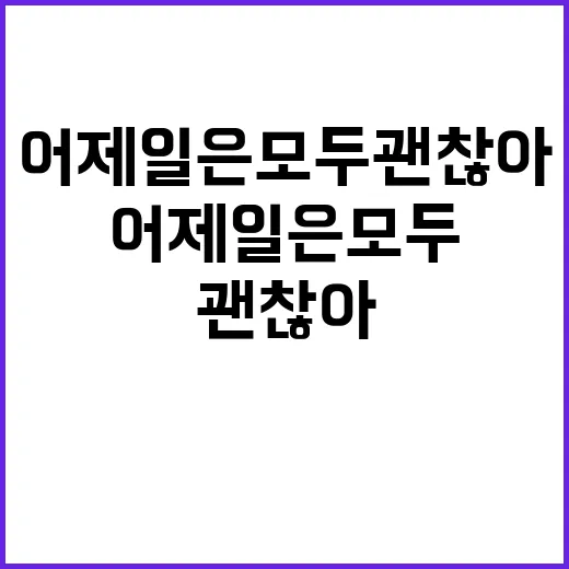 어제 일은 모두 괜…