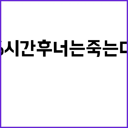 6시간 후 너는 죽…