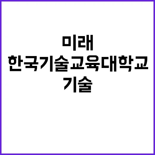 한국기술교육대학교 미래교육혁신처 대우교수(연구중점) 초빙 공고