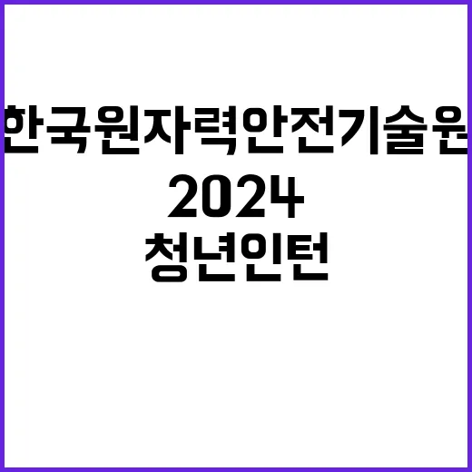 한국원자력안전기술원 2024년 6차 청년인턴 공개채용 공고