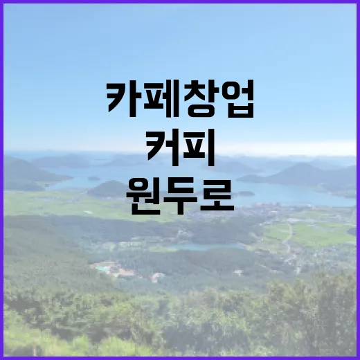 커피원두로 성공하는 나만의 카페 창업 비법