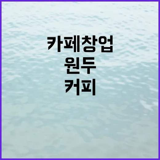 커피원두로 카페 창업의 꿈을 이루자