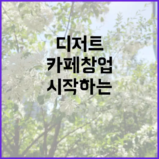 디저트로 시작하는 카페 창업, 이렇게 준비하세요!
