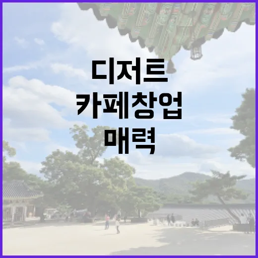 디저트의 매력으로 카페 창업하기