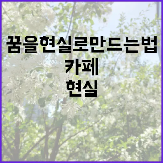 디저트 카페, 꿈을 현실로 만드는 법!