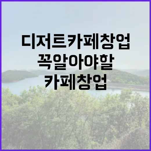 디저트 카페 창업, 꼭 알아야 할 팁!