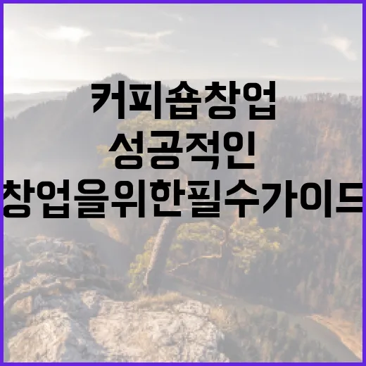 커피원두, 성공적인 커피숍 창업을 위한 필수 가이드