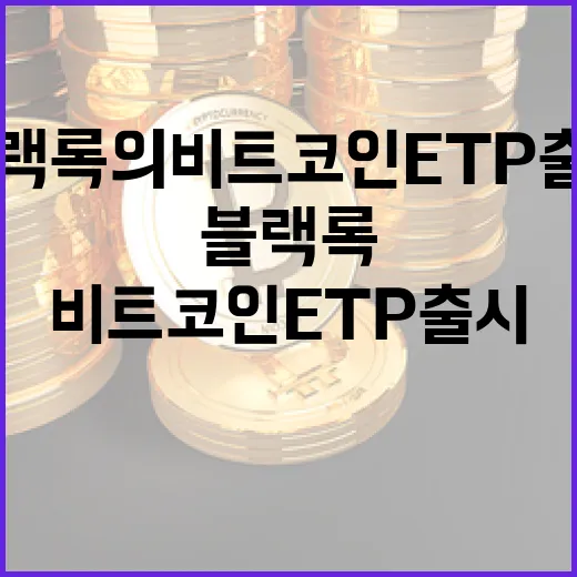 블랙록의 비트코인 ETP 출시가 의미하는 것