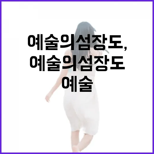 예술의 섬 장도, …