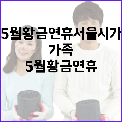 5월 황금연휴 서울시가 선사하는 가족 축제