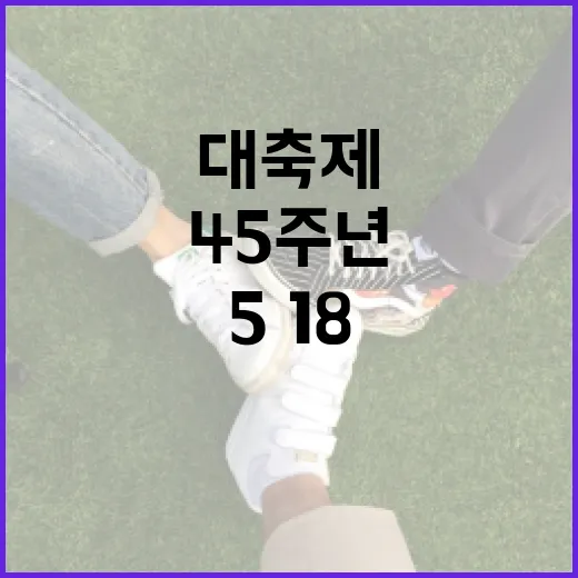민주주의 대축제, 5·18 45주년 기념행사 안내