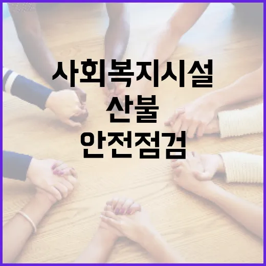 사회복지시설 안전점검에 산불대응 포함