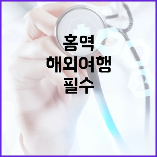 해외여행 후 홍역 의심 시 신속 대응 필수