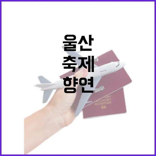 5월 울산 축제 총집합, 봄날의 향연