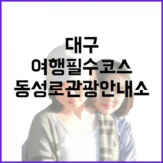 대구 동성로 관광안내소, 여행 필수 코스