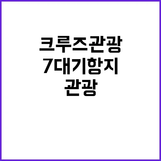 크루즈관광 7대 기…