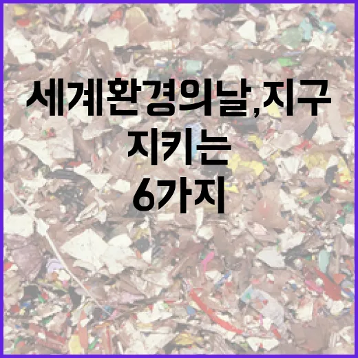 세계 환경의 날, 지구 지키는 6가지 실천법