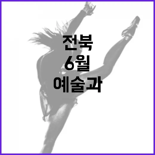 전북 6월, 예술과 전통의 만남