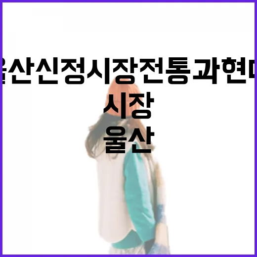 울산 신정시장 전통과 현대의 만남