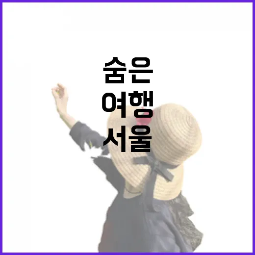 서울의 숨은 명소 25선, 일상 속 특별한 여행