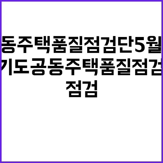 경기도 공동주택 품질점검단 5월 현장점검 성과