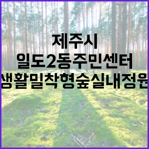 제주시 일도2동 주민센터, 생활밀착형숲 실내정원 조성