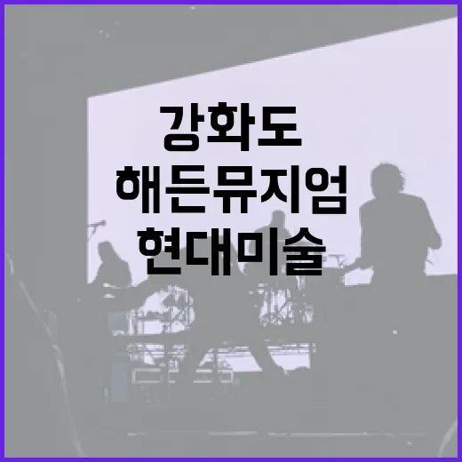 강화도 해든뮤지엄 현대미술 특별전