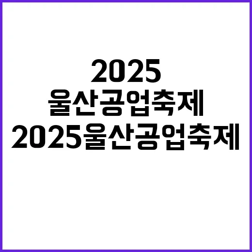 2025 울산공업축제, 산업수도 울산의 대축제