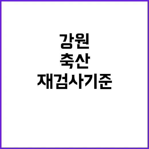 강원 축산 방역, 과학적 재검사 기준 도입