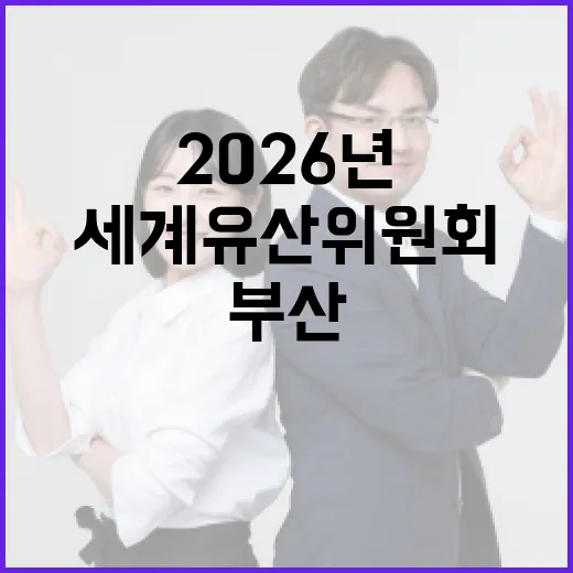 부산, 2026년 세계유산위원회 국내 첫 개최 확정