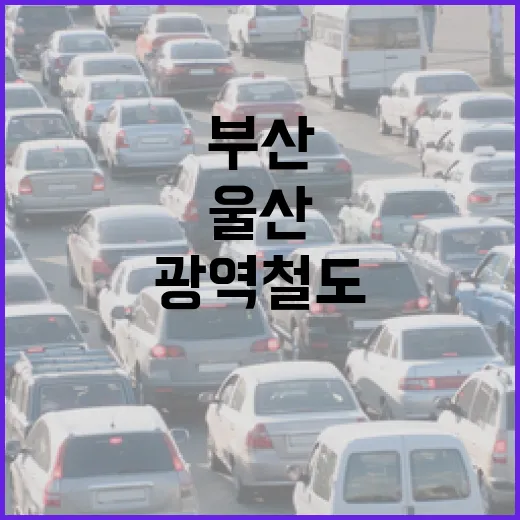 울산~부산 광역철도 건설 확정, 2031년 개통 목표