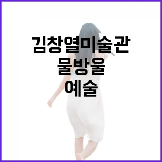 김창열 미술관에서 만나는 물방울 예술