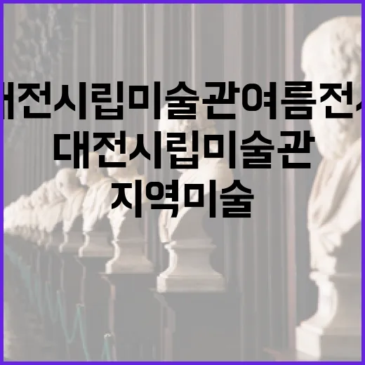 대전시립미술관 여름 전시로 만나는 지역미술의 진수