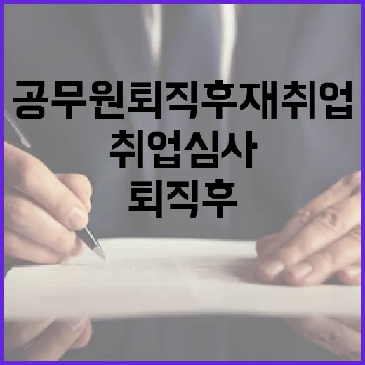 공무원 퇴직 후 재취업, 취업심사 기준은?
