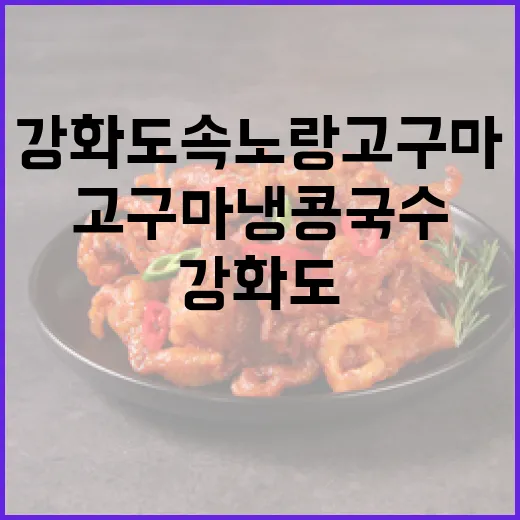 강화도 속노랑 고구마 냉콩국수 비법