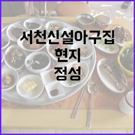 서천 신설아구집, 현지 맛과 정성의 명가
