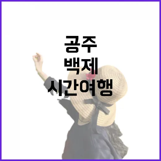 공주 백제 시간여행 명소 집중 탐방