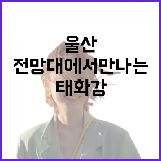 울산 태화강 전망대에서 만나는 자연의 아름다움