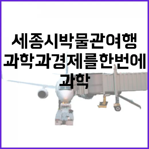 세종시 박물관 여행, 과학과 경제를 한 번에