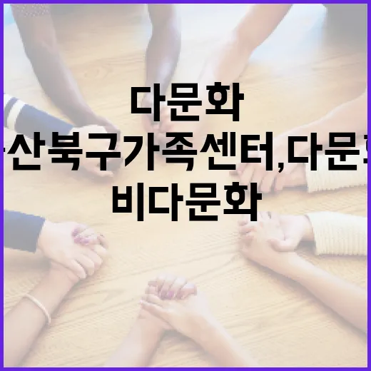 울산북구 가족센터, 다문화와 비다문화 함께하는 희망의 가정