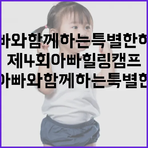 아빠와 함께하는 특별한 하루, 제4회 아빠힐링캠프 개최