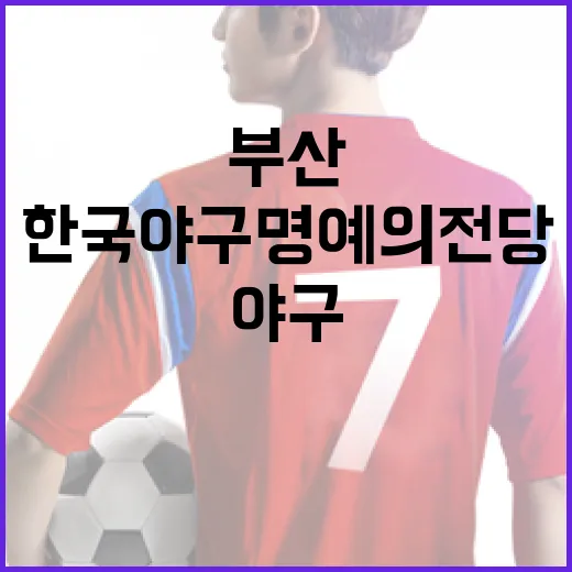 부산에 세워지는 한국야구명예의전당