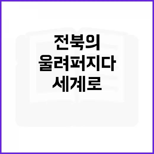 전북의 이야기, 세계로 울려 퍼지다