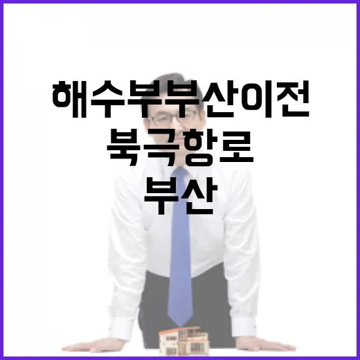 해수부 부산 이전 완료, 북극항로 주도 선언