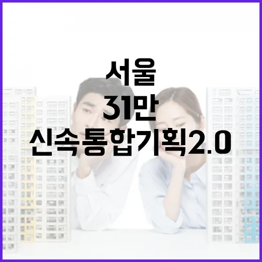 서울 주택 31만 호 공급 가속화 신속통합기획 2.0