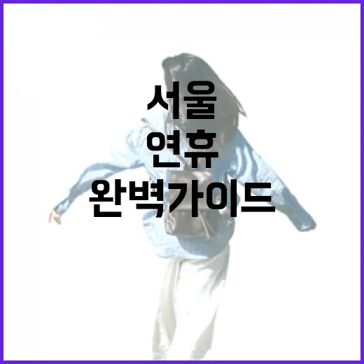 추석 연휴 서울 핫플레이스 완벽 가이드