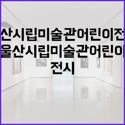 울산시립미술관 어린이 전시 감동 선사