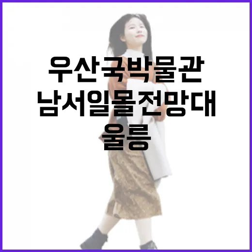 울릉 우산국박물관과 남서일몰전망대