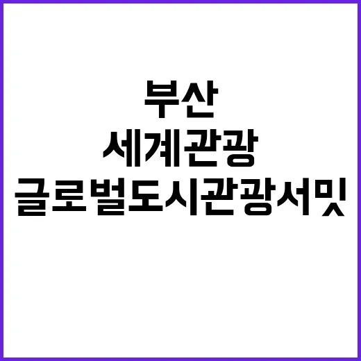부산서 열린 글로벌도시관광서밋, 세계 관광 협력 새 장 열다